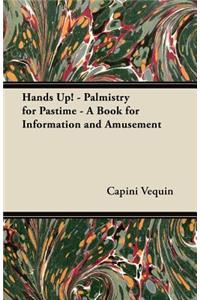 Hands Up! - Palmistry for Pastime - A Book for Information and Amusement