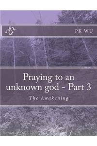Praying to an unknown god - Part 3