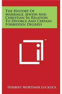 The History Of Marriage, Jewish And Christian In Relation To Divorce And Certain Forbidden Degrees