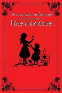 30 Chansons Enfantines Avec Partitions Et Doigtés Pour Flûte Irlandaise