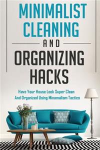 Minimalist Cleaning and Organizing Hacks - Have Your House Look Super Clean and Organized Using Minimalism Tactics
