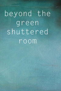 Beyond the Green Shuttered Room