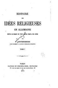 Histoire des idées Religieuses en Allemagne Depuis Le Milieu du XVIIIe Siècle jusqu'a nos jours - Tome I