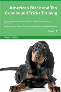 American Black and Tan Coonhound Tricks Training American Black and Tan Coonhound Tricks & Games Training Tracker & Workbook. Includes: American Black and Tan Coonhound Multi-Level Tricks, Games & Agility. Part 2