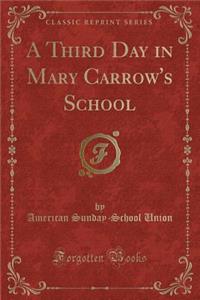 A Third Day in Mary Carrow's School (Classic Reprint)