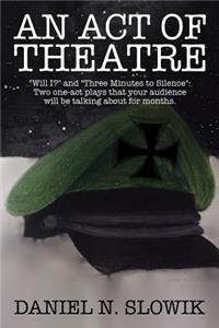 Act of Theatre: "Will I?" and "Three Minutes to Silence" Two One-Act Plays That Your Audience Will Be Talking About for Months.