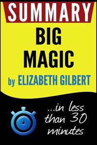 Summary Big Magic: Creative Living Beyond Fear: In Less Than 30 Minutes