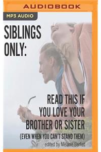 Siblings Only: Read This If You Love Your Brother or Sister (Even When You Can't Stand Them)