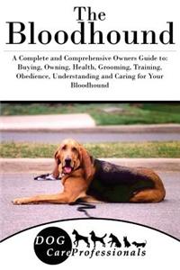 The Bloodhound: A Complete and Comprehensive Owners Guide To: Buying, Owning, Health, Grooming, Training, Obedience, Understanding and Caring for Your Bloodhound