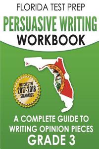 Florida Test Prep Persuasive Writing Workbook: A Complete Guide to Writing Opinion Pieces Grade 3