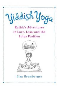Yiddish Yoga: Ruthie's Adventures in Love, Loss, and the Lotus Position