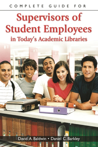 Complete Guide for Supervisors of Student Employees in Today's Academic Libraries