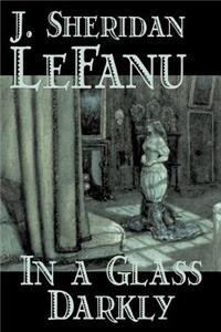 In a Glass Darkly by Joseph Sheridan Le Fanu, Fiction, Literary, Horror, Fantasy