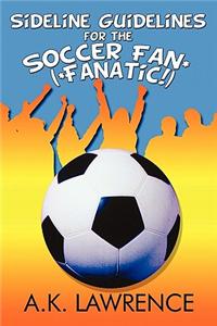 Sideline Guidelines for the Soccer Fan* (*Fanatic!)