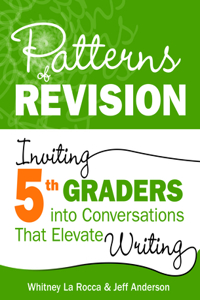Patterns of Revision, Grade 5: Inviting 5th Graders Into Conversations That Elevate Writing