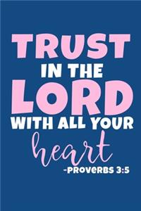 Trust In The Lord With All Your Heart - Proverbs 3: 5: Blank Lined Journal Notebook: Inspirational Motivational Bible Quote Scripture Christian Gift Gratitude Prayer Journal For Women Men 6x9 - 110 Bl