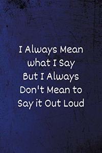 I always Mean what I Say But I always Don't Mean to Say it out Loud