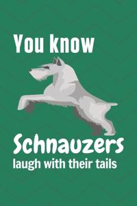 You know Schnauzers laugh with their tails