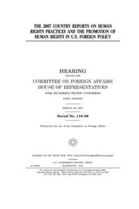 The 2007 Country Reports on Human Rights Practices and the promotion of human rights in U.S. foreign policy