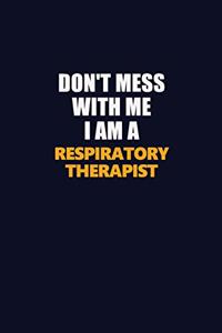 Don't Mess With Me I Am A Respiratory Therapist