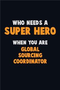 Who Need A SUPER HERO, When You Are Global Sourcing Coordinator
