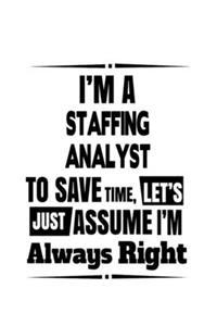 I'm A Staffing Analyst To Save Time, Let's Assume That I'm Always Right