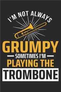 I'm Not Always Grumpy Sometimes I'm Playing The Trombone