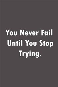You never fail until you stop trying.