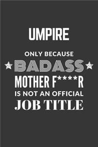 Umpire Only Because Badass Mother F****R Is Not An Official Job Title Notebook