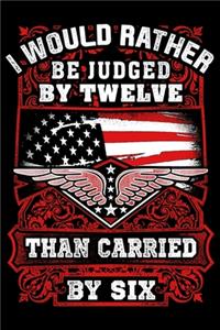 I Would Rather Be Judged By Twelve Than Carried By Six