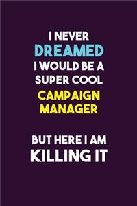 I Never Dreamed I would Be A Super Cool Campaign Manager But Here I Am Killing It