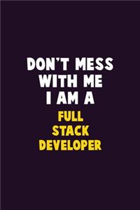 Don't Mess With Me, I Am A Full Stack Developer