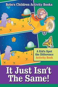 It Just Isn't the Same! a Kid's Spot the Difference Activity Book