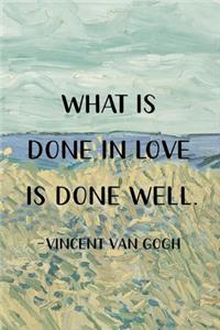 What Is Done In Love Is Done Well. Vincent Van Gogh