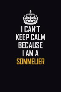 I Can't Keep Calm Because I Am A Sommelier