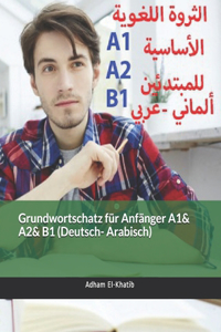 Grundwortschatz für Anfänger A1& A2& B1 (Deutsch- Arabisch)