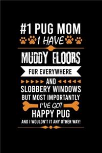 #1 Pug Mom I Have Muddy Floors Fur Everywhere and Slobbery Windows But Most Importantly I've Got Happy Pug and I Wouldn't It Any Other Way!: Default Ruled Notebook With An Inspirational Quote.