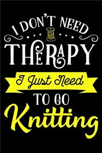 I Don't Need Therapy I Just Need To Go Knitting