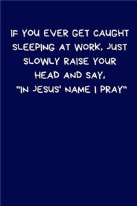 If You Ever Get Caught Sleeping At Work, Just Slowly Raise Your Head And Say, 