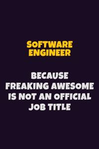 software engineer, Because Freaking Awesome Is Not An Official Job Title: 6X9 Career Pride Notebook Unlined 120 pages Writing Journal