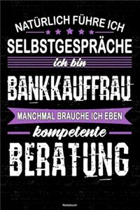 Natürlich führe ich Selbstgespräche ich bin Bankkauffrau manchmal brauche ich eben kompetente Beratung Notizbuch: Bankkauffrau Journal DIN A5 liniert 120 Seiten Geschenk