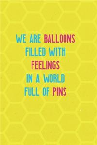 We Are Balloons Filled With Feelings In A World Full Of Pins