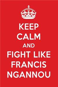 Keep Calm and Fight Like Francis Ngannou: Francis Ngannou Designer Notebook