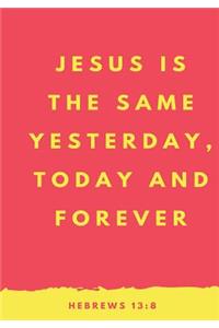 Jesus is the Same Yesterday, Today and Forever