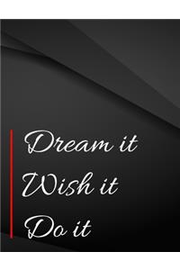Dream it. Wish it. Do it.
