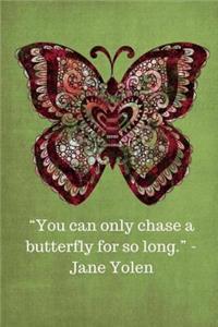 You can only chase a butterfly for so long -Jane Yolen - Olive