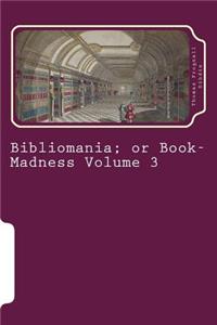 Bibliomania; Or Book-Madness Volume 3