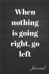 When Nothing Is Going Right, Go Left Journal