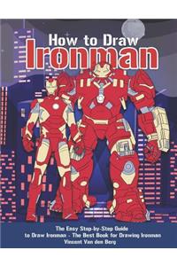 How to Draw Ironman: The Easy Step-By-Step Guide to Draw Ironman - The Best Book for Drawing Ironman