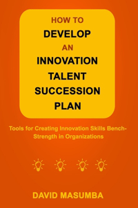 How to Develop an Innovation Talent Succession Plan